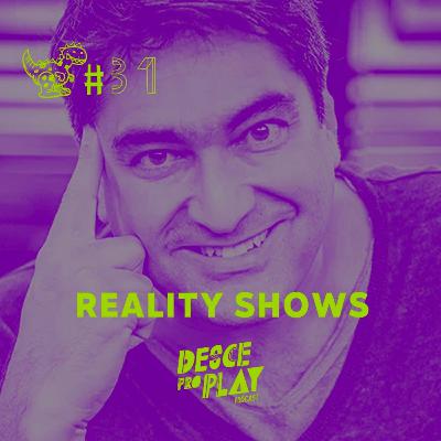 REALITY SHOWS - DESCE PRO PLAY - #31