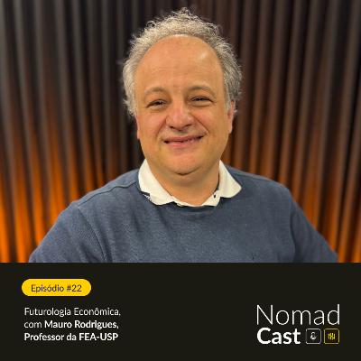 NomadCast #22: Futurologia Econômica, Mauro Rodrigues, Professor da FEA-USP