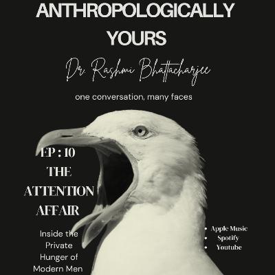 Ep:10 The Attention Affair: Inside the Private Hunger of Modern Men
