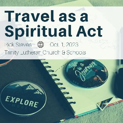 Sermon: "Travel as a Spiritual Act" + October 1, 2023 + Trinity Lutheran Church & Schools Sermon: "Travel as a Spiritual Act" + October 1, 2023 + Trinity Lutheran Church & Schools