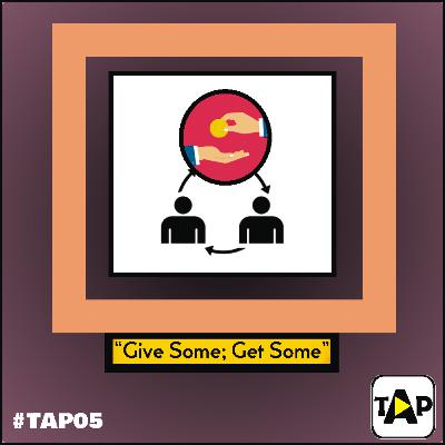 TAP05 - Give Some; Get Some