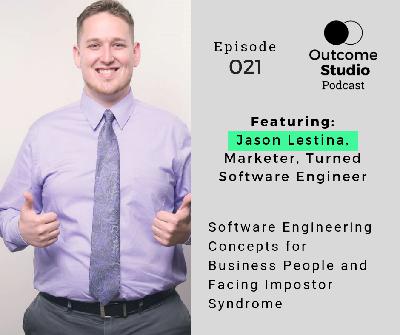 021: Software Engineering Concepts for Business People, Facing Impostor Syndrome with Jason Lestina 021: Software Engineering Concepts for Business People, Facing Impostor Syndrome with Jason Lestina