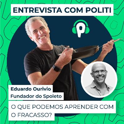 O que podemos aprender com o fracasso? com Eduardo Ourivio (Spoleto) | Entrevista com Politi | EP #016 O que podemos aprender com o fracasso? com Eduardo Ourivio (Spoleto) | Entrevista com Politi | EP #016