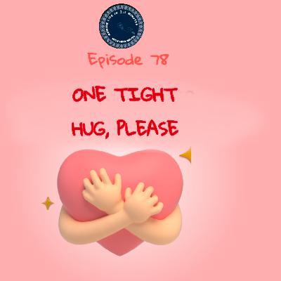 EPISODE 78 -  ONE TIGHT HUG, PLEASE.... (REWIRE LIFE IN 1 1/2 MINS WITH HIRA)