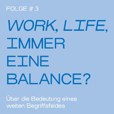Folge 3 — Work, Life, immer eine Balance?