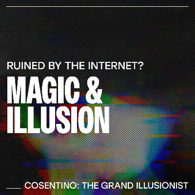 Has the internet ruined Magic & Illusion? - Cosentino: The Grand Illusionist