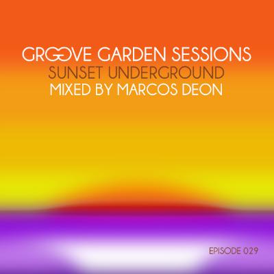 Groove Garden Sessions "Sunset Underground" mixed by Marcos Deon - Episode 029 Groove Garden Sessions "Sunset Underground" mixed by Marcos Deon - Episode 029