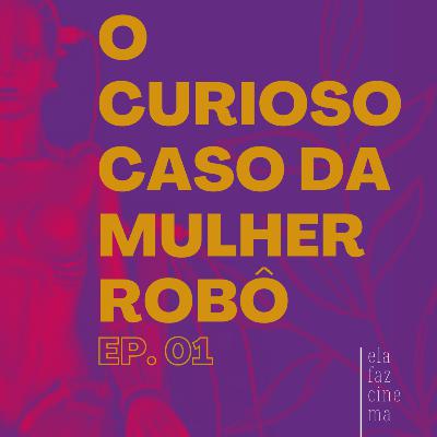 Episódio 01 - O Curioso Caso da Mulher Robô