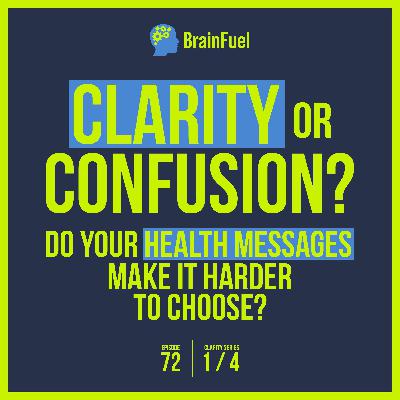 E72 Clarity or Confusion? Do your health messages make it harder to choose? E72 Clarity or Confusion? Do your health messages make it harder to choose?
