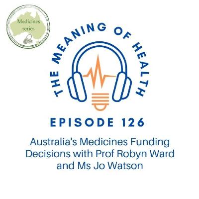 Episode 126: Australia's Medicine Funding with Prof Robyn Ward and Ms Jo Watson [medicines series]