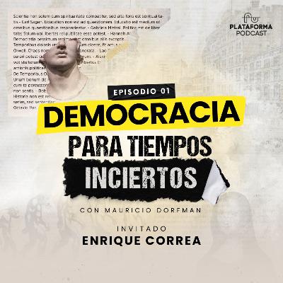 Democracia Para Tiempos Inciertos con Enrique Correa