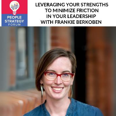 Frankie Berkoben - Leveraging Your Strengths To Minimize Friction In Your Leadership