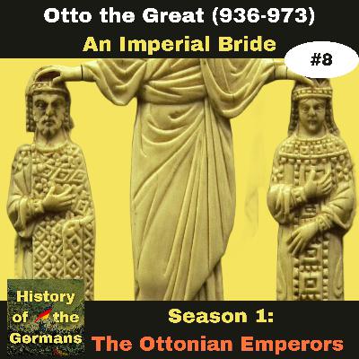 Ep. 8:  Otto the Great (936-973) -  An Imperial Bride