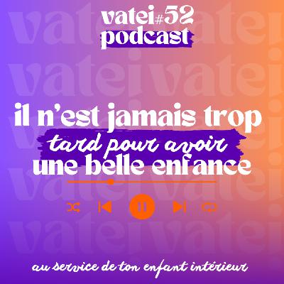 #52 - Il n'est jamais trop tard pour avoir une belle enfance #52 - Il n'est jamais trop tard pour avoir une belle enfance