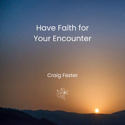 Have Faith for Your Encounter