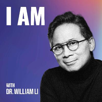 I Am... With Dr. William Li I Am... With Dr. William Li