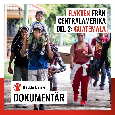 Rädda Barnen Dokumentär – Flykten från Centralamerika del 2: Guatemala och dödens tåg