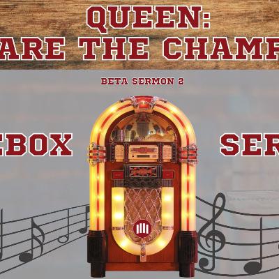 Prelaunch Beta Sermon: Jukebox Sermon 2: Queen We Are the Champions