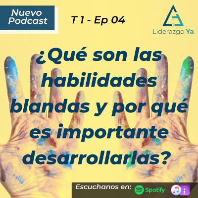 Ep 04 - ¿Qué son las habilidades blandas y por qué es importante desarrollarlas?