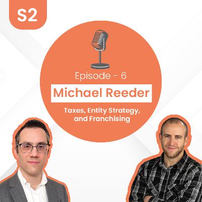 Michael Reeder - Taxes, Entity Strategy, and Franchising | S2 E6