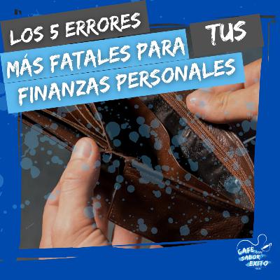 Los 5 errores más FATALES para tus FINANZAS personales.😱 Café con Sabor a Éxito - T3 #012