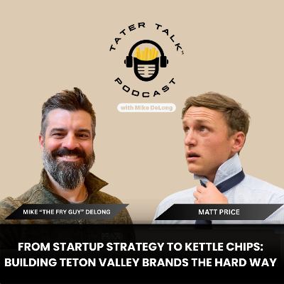 From Startup Strategy to Kettle Chips: Building Teton Valley Brands the Hard Way