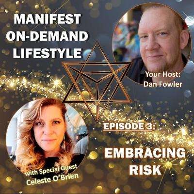 EPISODE 3: Manifest On-Demand Lifestyle - EMBRACING RISK with guest Celeste O'Brien