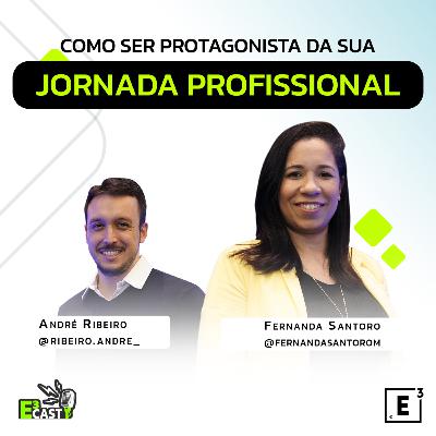 Como Ser Protagonista da sua Jornada Profissional com Fernanda Santoro e André Ribeiro - E3Cast#31
