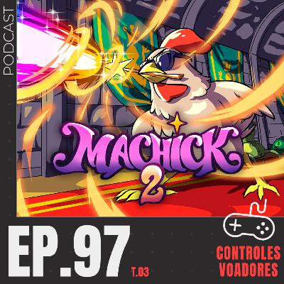 #97 - Machick 2: o Vampire Survivors com galinhas mágicas (com Kayle e João Victor)