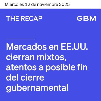 THE RECAP 12-11-25 | Mercados en EE. UU. cierran mixtos, atentos a posible fin del cierre gubernamental.