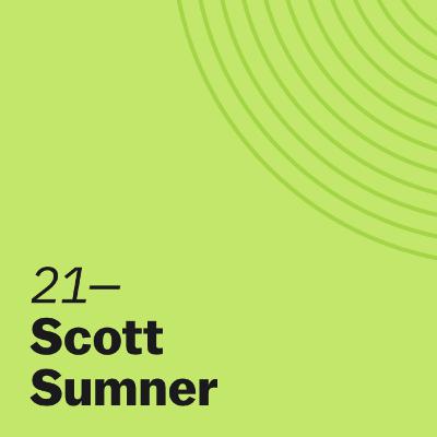 Money and Macroeconomics in a Crisis with Scott Sumner Money and Macroeconomics in a Crisis with Scott Sumner