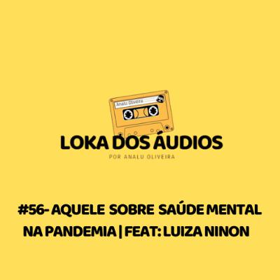 #56 - aquele sobre saúde mental na pandemia | feat: Luiza Ninon #56 - aquele sobre saúde mental na pandemia | feat: Luiza Ninon