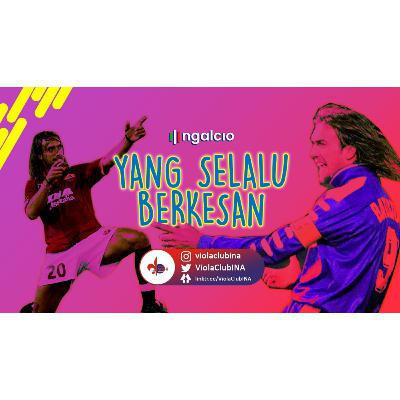 Eps 107: Batistuta, Rui Costa, dan banyak hal yang membuat jatuh cinta kepada Fiorentina