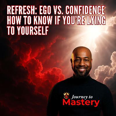 Refresh: You’re Lying to Yourself - Ego vs. Confidence Refresh: You’re Lying to Yourself - Ego vs. Confidence