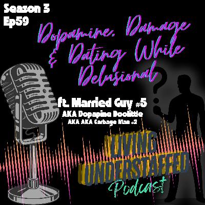 59 - Dopamine, Damage & Dating While Delusional