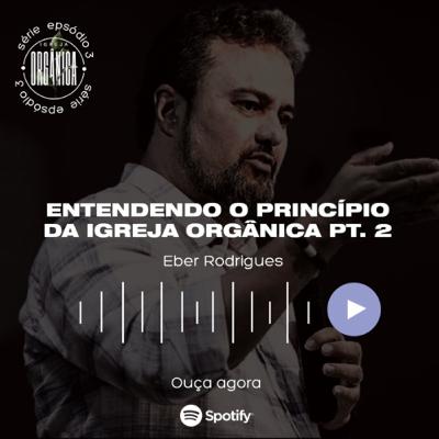 Entendendo o Princípio da Igreja Orgânica Pt. 2 - Ap. Éber Rodrigues Entendendo o Princípio da Igreja Orgânica Pt. 2 - Ap. Éber Rodrigues
