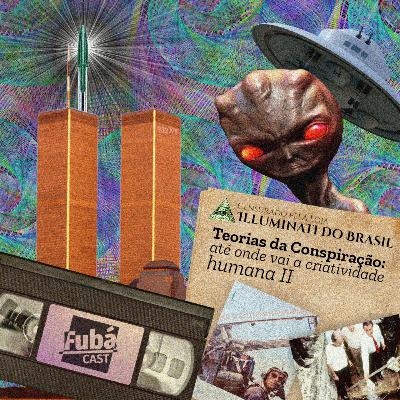 #6 FubáCast - Teorias da Conspiração: O Ápice da Criatividade Humana II