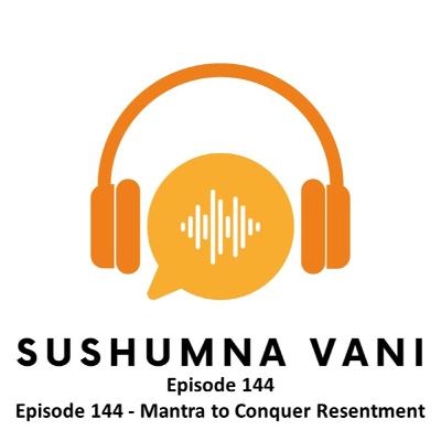 Episode 144 - Mantra to Conquer Resentment Episode 144 - Mantra to Conquer Resentment
