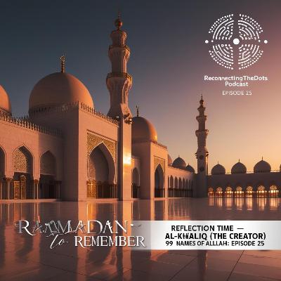 Ep25: REFLECTION TIME – Al-Khaliq (The Creator)99 Names of ALLAH