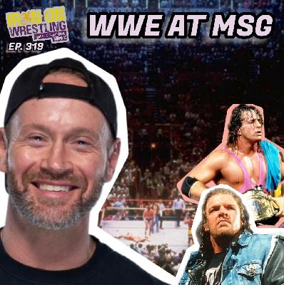 EP. 319- Best WWE Matches & Moments From Madison Square Garden