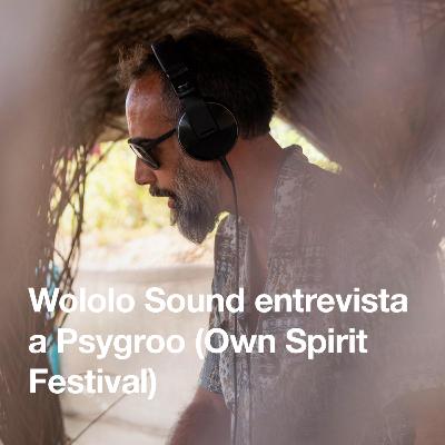 Wololo Sound entrevista a Psygroo (Own Spirit Festival)