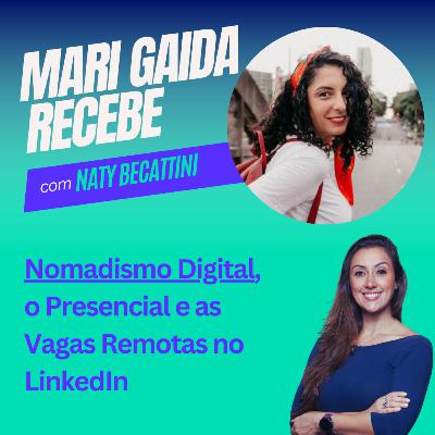 Mari Gaida Recebe - Naty Becattini | Nomadismo Digital e as vagas remotas no Linkedin