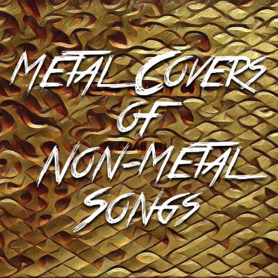 Metal Covers of Non-Metal Songs (No Music Segments)