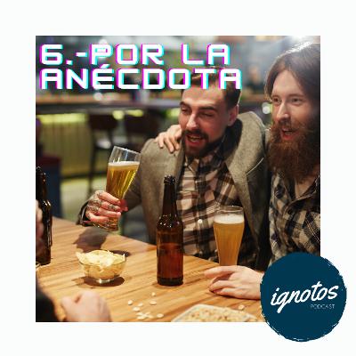 6.- Por la anécdota 6.- Por la anécdota