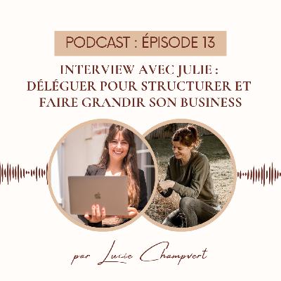 Épisode 13 - Interview avec Julie : déléguer pour structurer et faire grandir son business