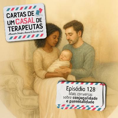 #128 - Mais conversas sobre conjugalidade e parentalidade #128 - Mais conversas sobre conjugalidade e parentalidade