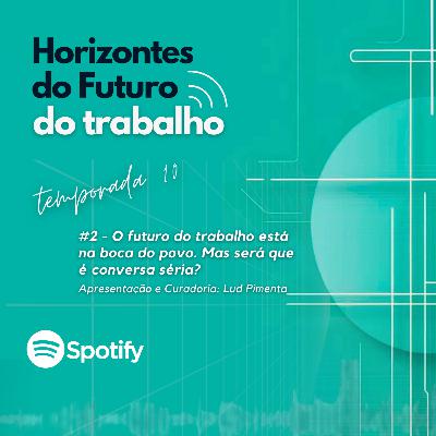 #2 - O futuro do trabalho está na boca do povo. Mas será que é conversa séria? #2 - O futuro do trabalho está na boca do povo. Mas será que é conversa séria?