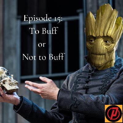 Episode 15: To Buff or Not to Buff