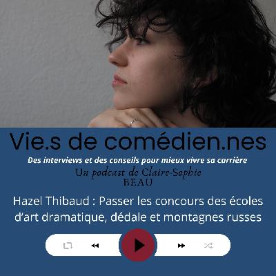 Vies de comédien.nes/ EP6 /Hazel Thibaud : Passer les concours des écoles d'art dramatique, dédale et montagnes russes