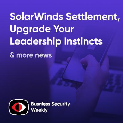 SolarWinds Settlement, Upgrade Your Leadership Instincts to Build Your Legacy - BSW #403